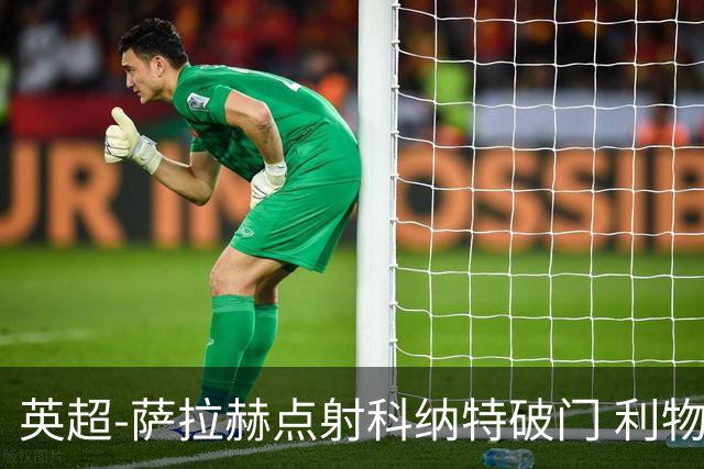 英超-萨拉赫点射科纳特破门 利物浦2-1狼队